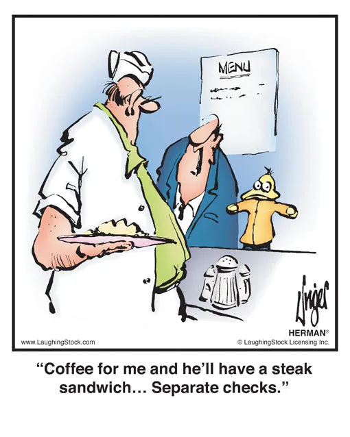 Coffee for me and he’ll have a steak sandwich… Separate checks.